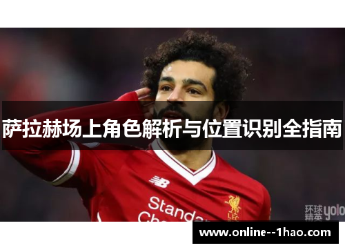 萨拉赫场上角色解析与位置识别全指南