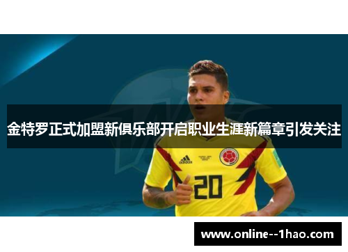 金特罗正式加盟新俱乐部开启职业生涯新篇章引发关注 金特罗正式加盟新俱乐部开启职业生涯新篇章引发关注