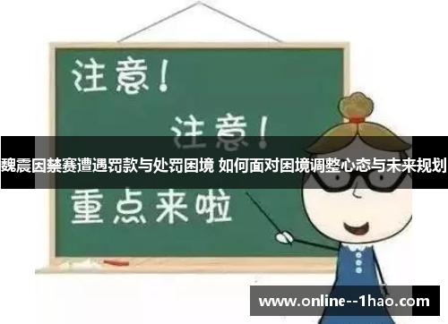 魏震因禁赛遭遇罚款与处罚困境 如何面对困境调整心态与未来规划