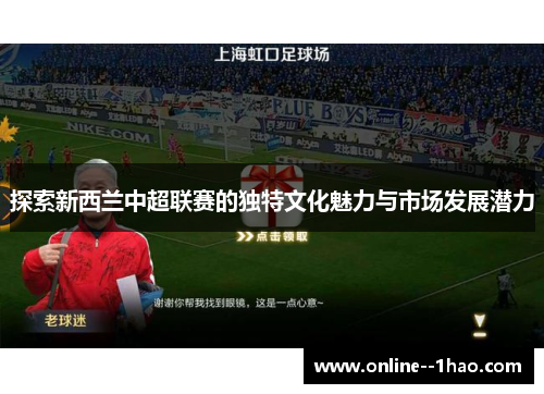 探索新西兰中超联赛的独特文化魅力与市场发展潜力 探索新西兰中超联赛的独特文化魅力与市场发展潜力