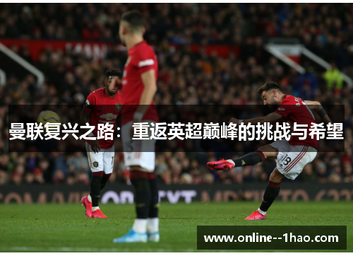 曼联复兴之路：重返英超巅峰的挑战与希望