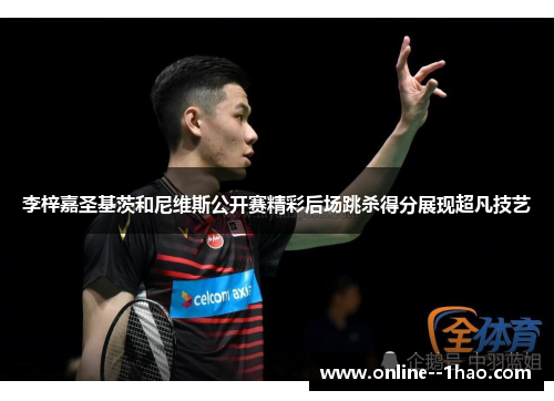 李梓嘉圣基茨和尼维斯公开赛精彩后场跳杀得分展现超凡技艺