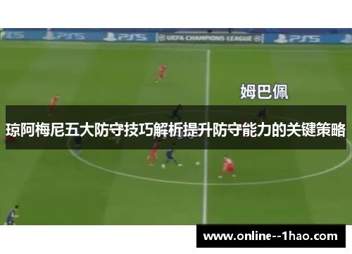琼阿梅尼五大防守技巧解析提升防守能力的关键策略