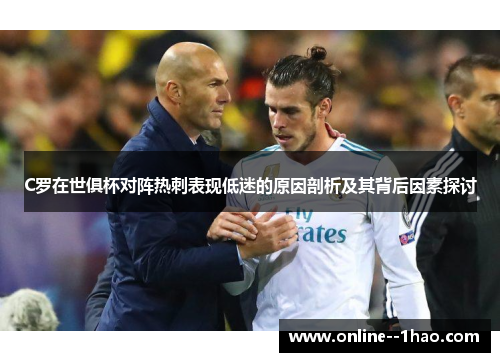 C罗在世俱杯对阵热刺表现低迷的原因剖析及其背后因素探讨 C罗在世俱杯对阵热刺表现低迷的原因剖析及其背后因素探讨