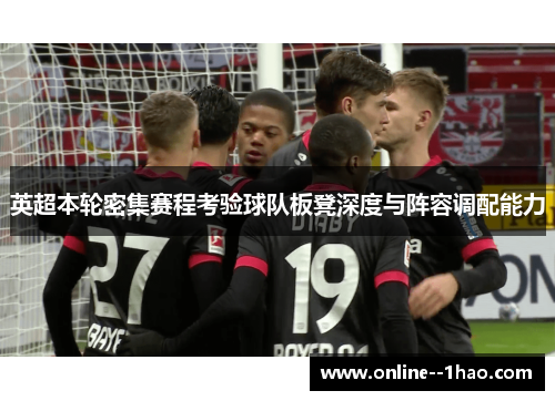 英超本轮密集赛程考验球队板凳深度与阵容调配能力