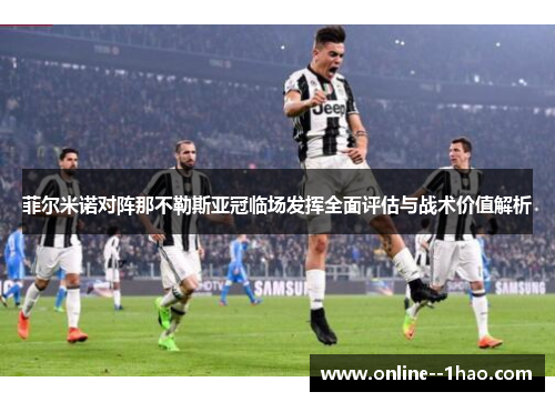 菲尔米诺对阵那不勒斯亚冠临场发挥全面评估与战术价值解析