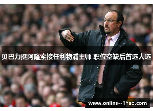 贝巴力挺阿隆索接任利物浦主帅 职位空缺后首选人选