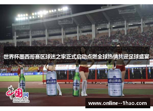 世界杯墨西哥赛区球迷之家正式启动点燃全球热情共迎足球盛宴