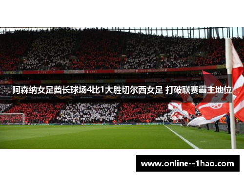 阿森纳女足酋长球场4比1大胜切尔西女足 打破联赛霸主地位